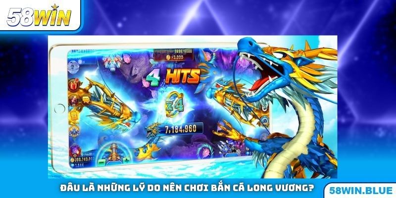 Đâu là những lý do nên chơi Bắn Cá Long Vương?