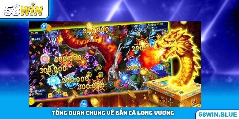 Tổng quan sơ lược về Bắn Cá online Long Vương