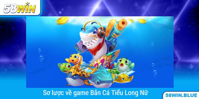 Sơ lược về game bắn cá Tiểu Long Nữ