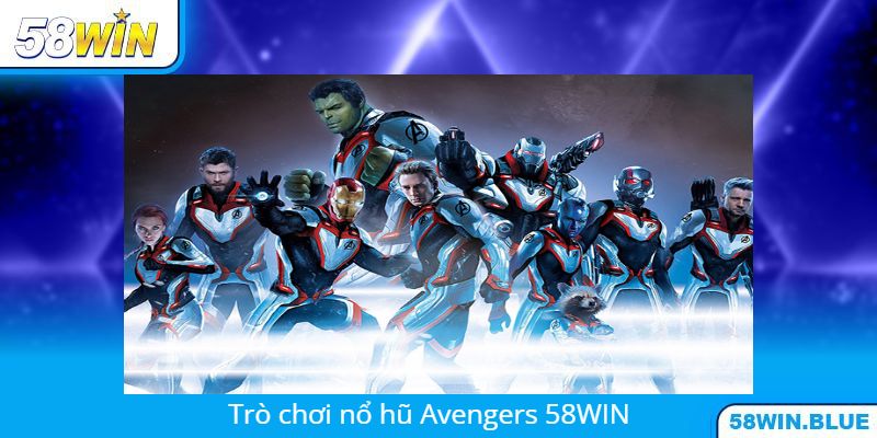 Mẹo Quay Nổ Hũ Avengers Tại 58WIN Để Săn Jackpot Khủng