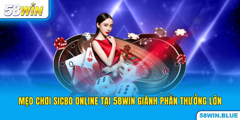 Mẹo Chơi Sicbo Online Tại 58WIN Giành Phần Thưởng Lớn
