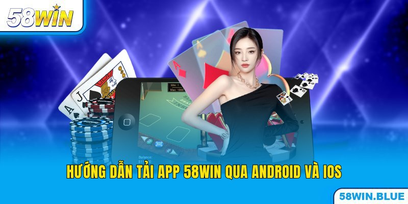 Cách tải 58WIN qua Android và iOS